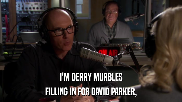 I'M DERRY MURBLES FILLING IN FOR DAVID PARKER, 