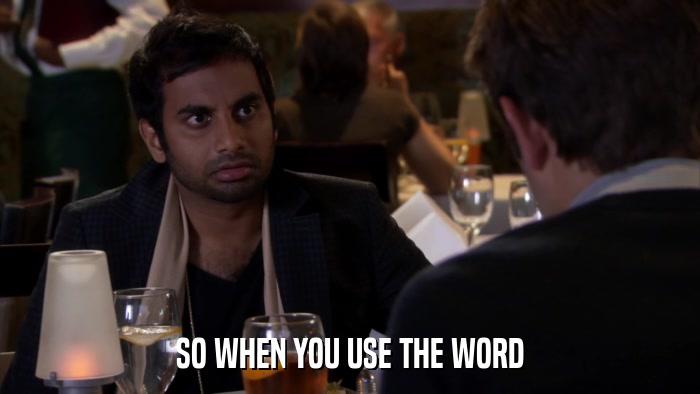 SO WHEN YOU USE THE WORD  