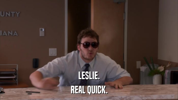 LESLIE. REAL QUICK. 