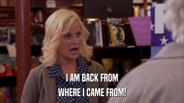 I AM BACK FROM WHERE I CAME FROM! 