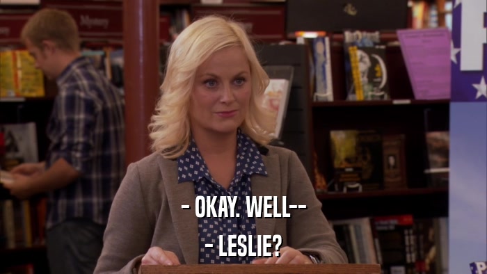 - OKAY. WELL-- - LESLIE? 