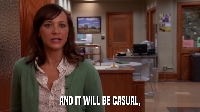 AND IT WILL BE CASUAL,  