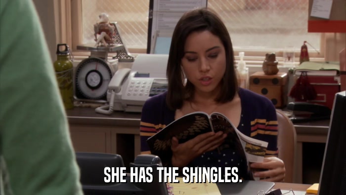 SHE HAS THE SHINGLES.  