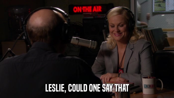 LESLIE, COULD ONE SAY THAT  