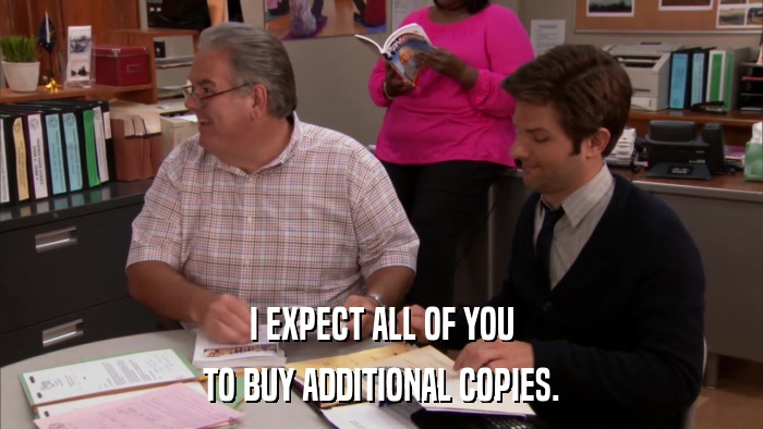 I EXPECT ALL OF YOU TO BUY ADDITIONAL COPIES. 
