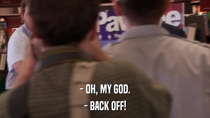 - OH, MY GOD. - BACK OFF! 