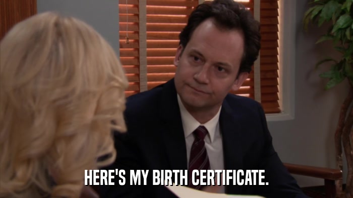 HERE'S MY BIRTH CERTIFICATE.  