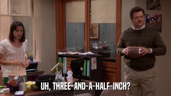 UH, THREE-AND-A-HALF-INCH?  