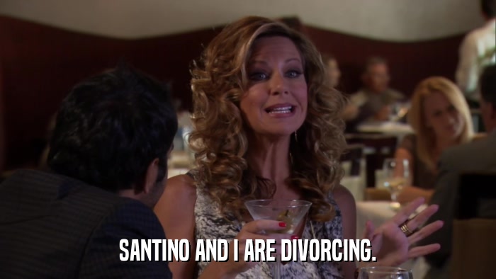 SANTINO AND I ARE DIVORCING.  