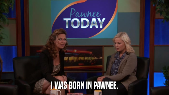 I WAS BORN IN PAWNEE.  