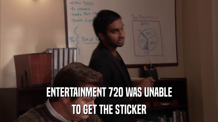 ENTERTAINMENT 720 WAS UNABLE TO GET THE STICKER 