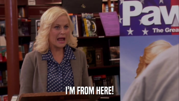 I'M FROM HERE!  
