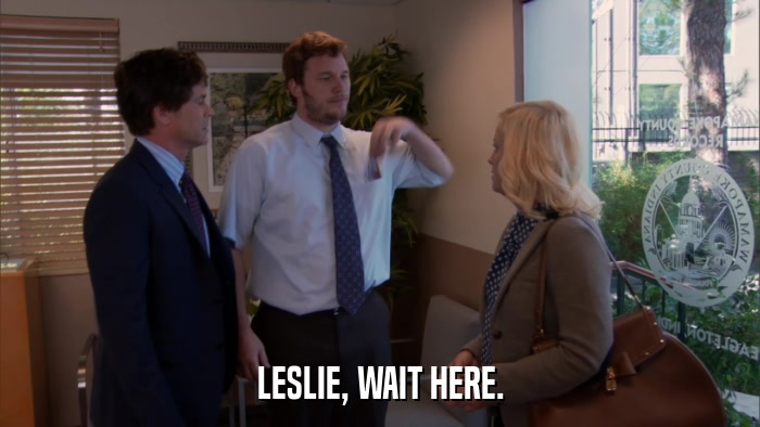LESLIE, WAIT HERE.  