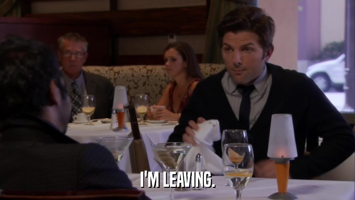 I'M LEAVING.  