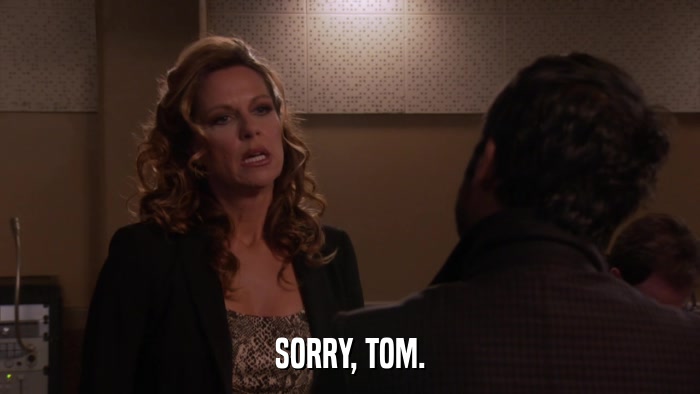 SORRY, TOM.  