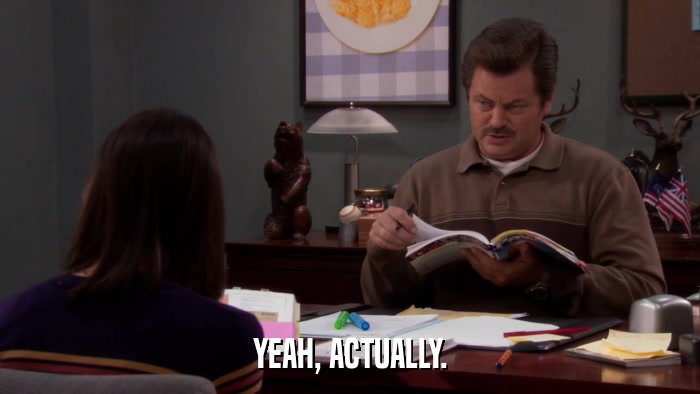 YEAH, ACTUALLY.  