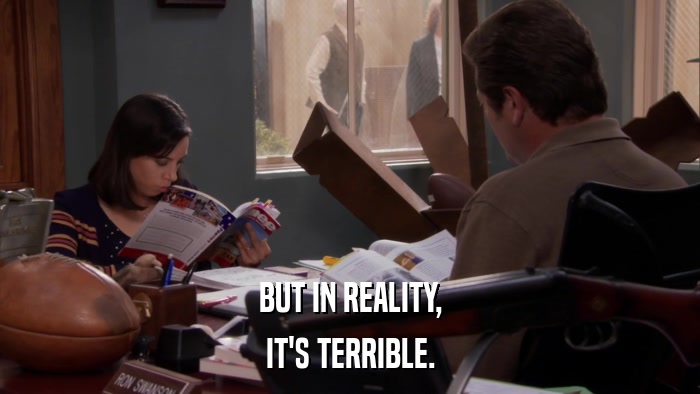 BUT IN REALITY, IT'S TERRIBLE. 