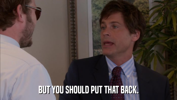 BUT YOU SHOULD PUT THAT BACK.  