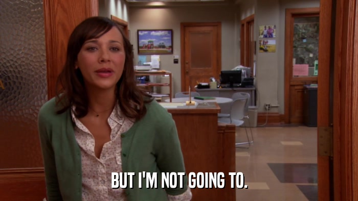 BUT I'M NOT GOING TO.  