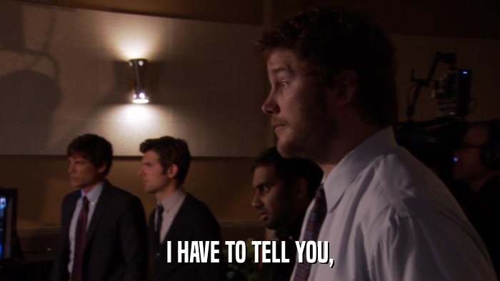 I HAVE TO TELL YOU,  