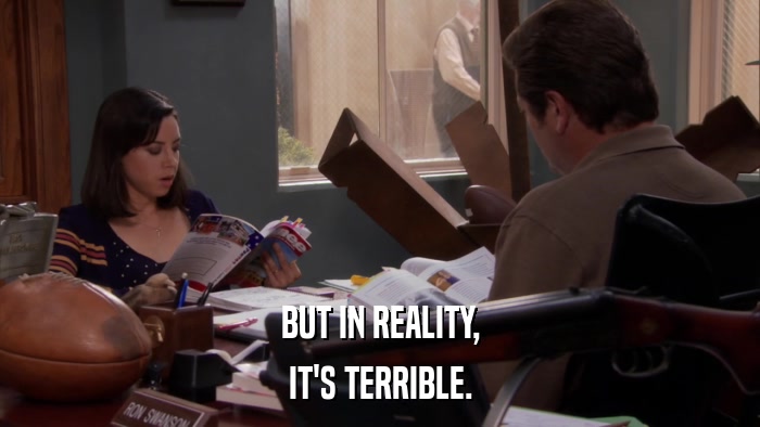 BUT IN REALITY, IT'S TERRIBLE. 