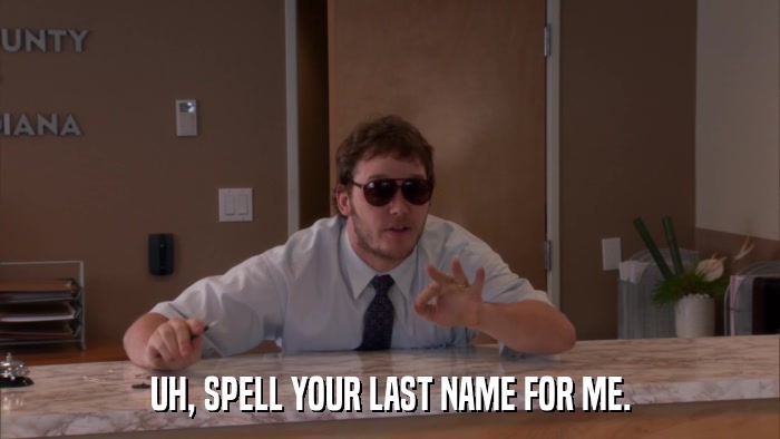 UH, SPELL YOUR LAST NAME FOR ME.  