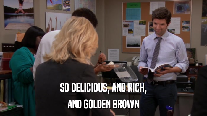 SO DELICIOUS, AND RICH, AND GOLDEN BROWN 