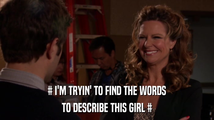 # I'M TRYIN' TO FIND THE WORDS TO DESCRIBE THIS GIRL # 