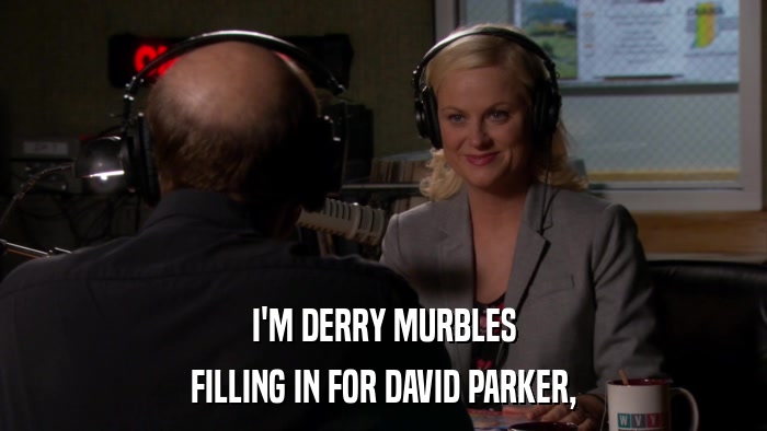 I'M DERRY MURBLES FILLING IN FOR DAVID PARKER, 