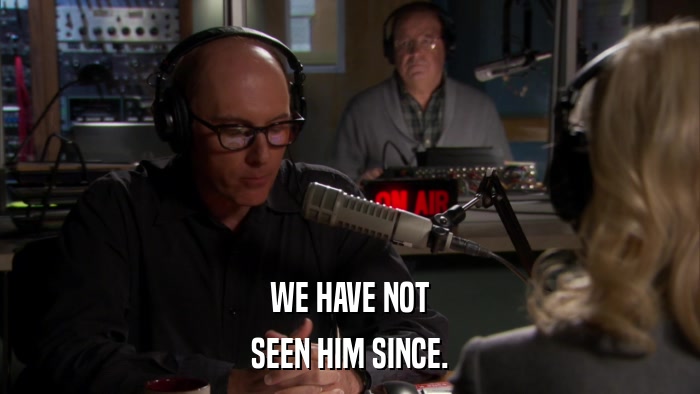 WE HAVE NOT SEEN HIM SINCE. 