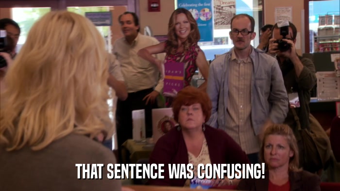 THAT SENTENCE WAS CONFUSING!  