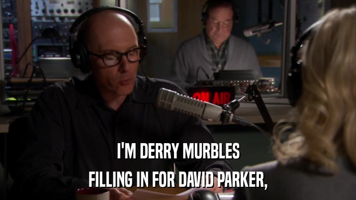 I'M DERRY MURBLES FILLING IN FOR DAVID PARKER, 