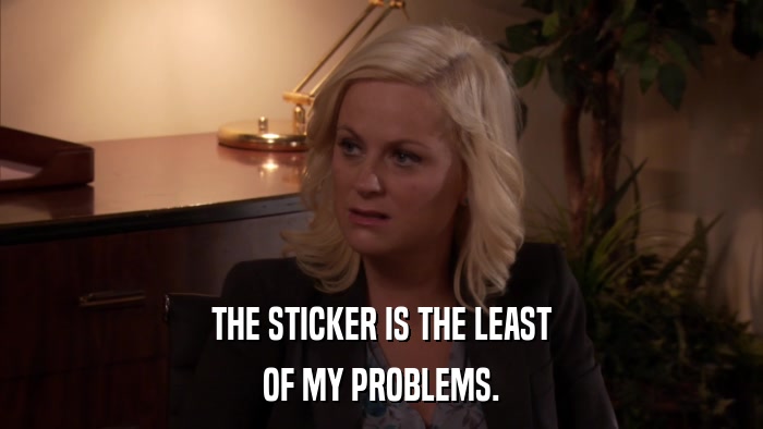 THE STICKER IS THE LEAST OF MY PROBLEMS. 