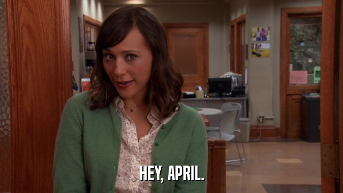 HEY, APRIL.  