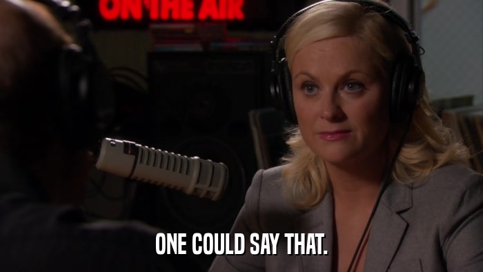 ONE COULD SAY THAT.  