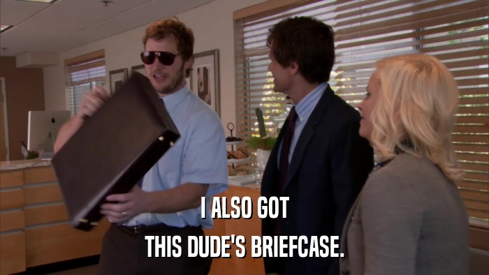 I ALSO GOT THIS DUDE'S BRIEFCASE. 