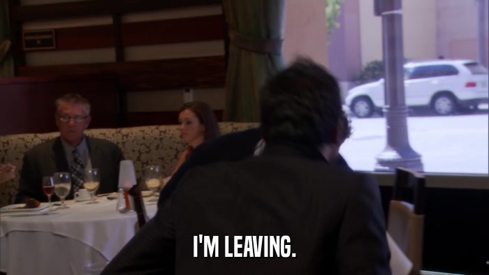 I'M LEAVING.  