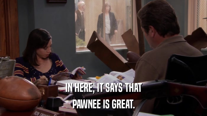 IN HERE, IT SAYS THAT PAWNEE IS GREAT. 