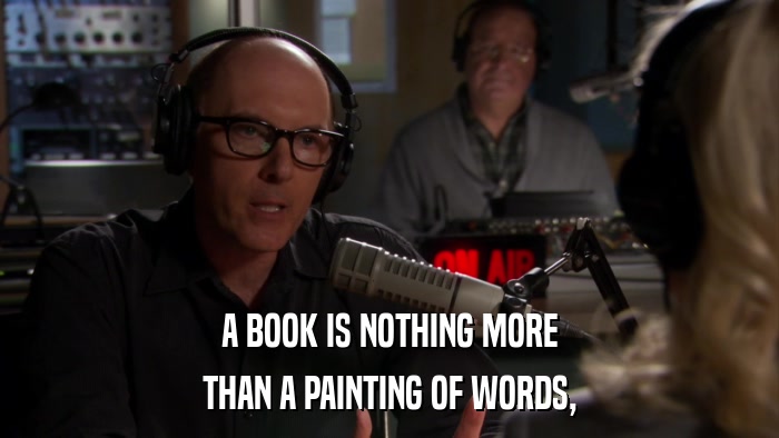A BOOK IS NOTHING MORE THAN A PAINTING OF WORDS, 