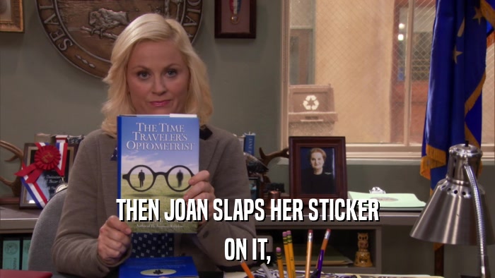THEN JOAN SLAPS HER STICKER ON IT, 