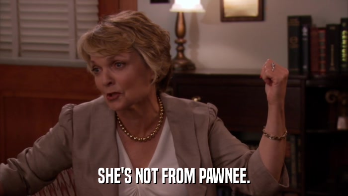 SHE'S NOT FROM PAWNEE.  