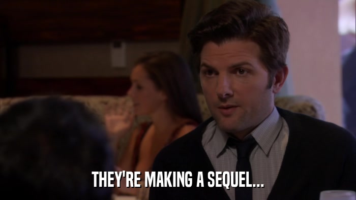 THEY'RE MAKING A SEQUEL...  
