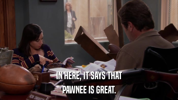 IN HERE, IT SAYS THAT PAWNEE IS GREAT. 