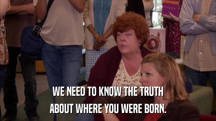 WE NEED TO KNOW THE TRUTH ABOUT WHERE YOU WERE BORN. 