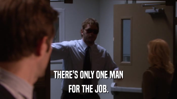THERE'S ONLY ONE MAN FOR THE JOB. 