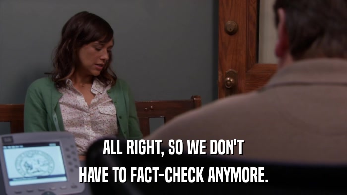 ALL RIGHT, SO WE DON'T HAVE TO FACT-CHECK ANYMORE. 