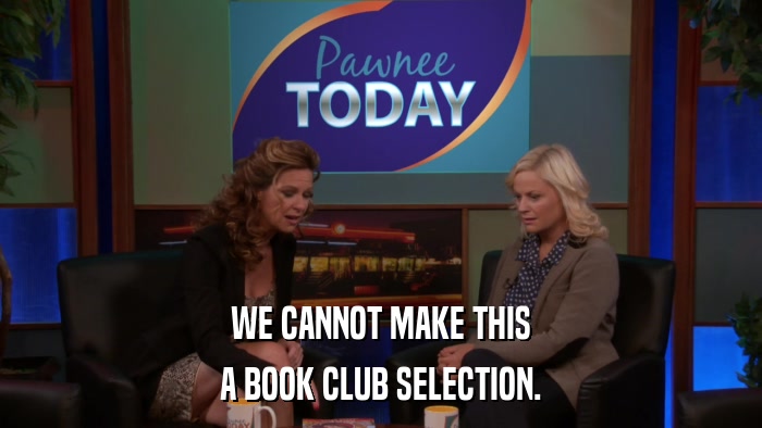 WE CANNOT MAKE THIS A BOOK CLUB SELECTION. 