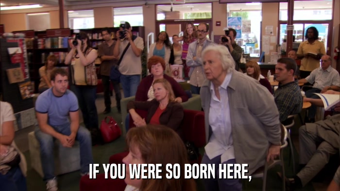 IF YOU WERE SO BORN HERE,  