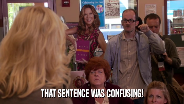 THAT SENTENCE WAS CONFUSING!  