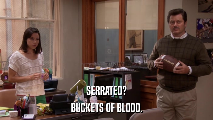 SERRATED? BUCKETS OF BLOOD. 
